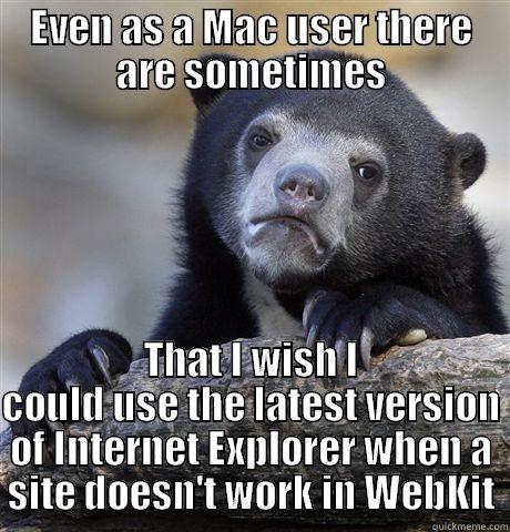 EVEN AS A MAC USER THERE ARE SOMETIMES THAT I WISH I COULD USE THE LATEST VERSION OF INTERNET EXPLORER WHEN A SITE DOESN'T WORK IN WEBKIT Confession Bear