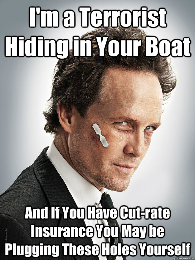 I'm a Terrorist Hiding in Your Boat And If You Have Cut-rate Insurance You May be Plugging These Holes Yourself  - I'm a Terrorist Hiding in Your Boat And If You Have Cut-rate Insurance You May be Plugging These Holes Yourself   Misc