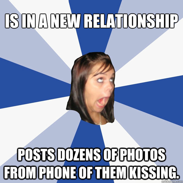 is in a new relationship posts dozens of photos from phone of them kissing.  Annoying Facebook Girl