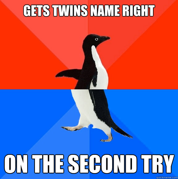 Gets twins name right  on the second try  Socially Awesome Awkward Penguin