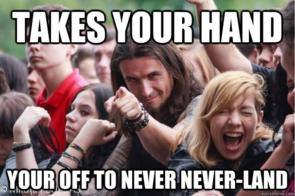 Takes your hand Your off to never never-land  Ridiculously Photogenic Metalhead