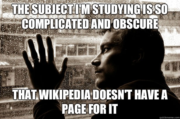 The subject I'm studying is so complicated and obscure That wikipedia doesn't have a page for it  Overeducated problems