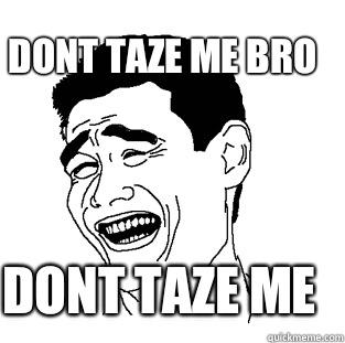 Dont taze me Dont taze me bro  Meme