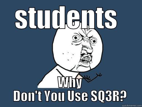 STUDENTS  WHY DON'T YOU USE SQ3R? Y U No