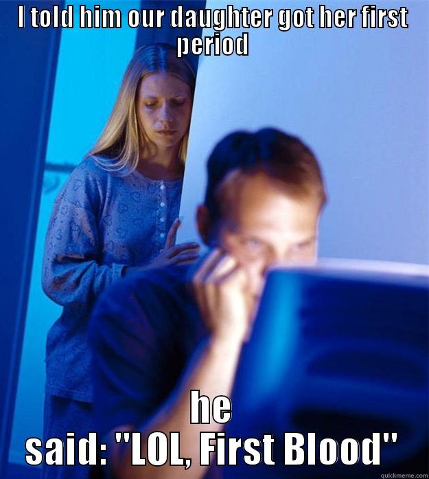 I TOLD HIM OUR DAUGHTER GOT HER FIRST PERIOD HE SAID: 