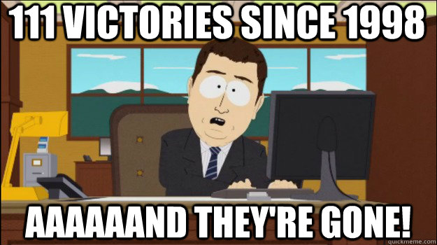 111 Victories since 1998     aaaaaand they're gone! - 111 Victories since 1998     aaaaaand they're gone!  Annnd Its gone