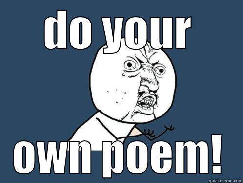 DO YOUR OWN POEM! Y U No
