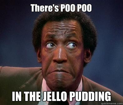 There's POO POO  IN THE JELLO PUDDING  Surprised Bill Cosby