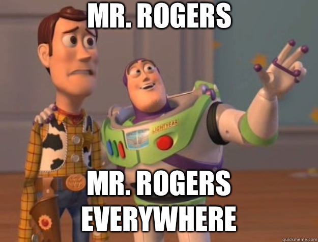 Mr. Rogers Mr. Rogers everywhere  Toy Story