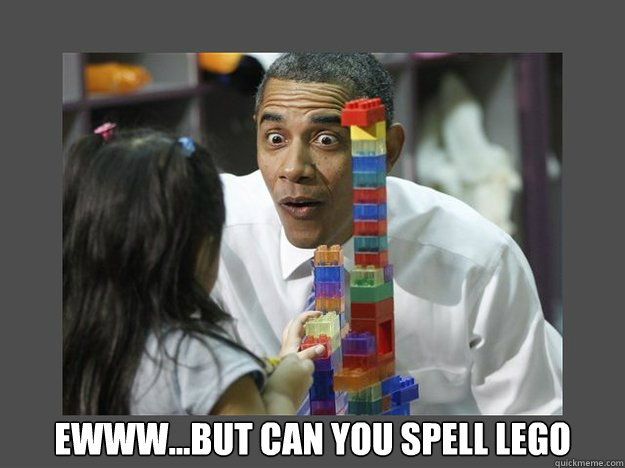  EWWW...But can you spell lego  