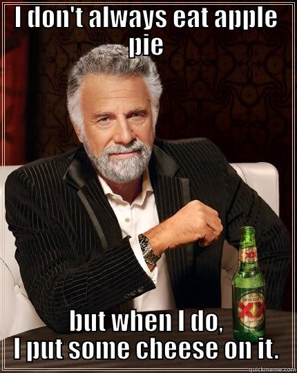 Funny title.  Are you happy quickmeme? - I DON'T ALWAYS EAT APPLE PIE BUT WHEN I DO, I PUT SOME CHEESE ON IT. The Most Interesting Man In The World