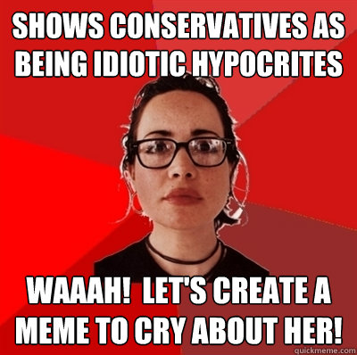 shows conservatives as being idiotic hypocrites waaah!  let's create a meme to cry about her!  Liberal Douche Garofalo