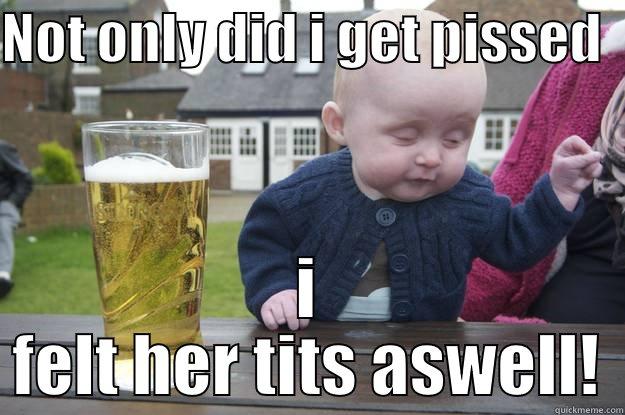 NOT ONLY DID I GET PISSED   I FELT HER TITS ASWELL! drunk baby
