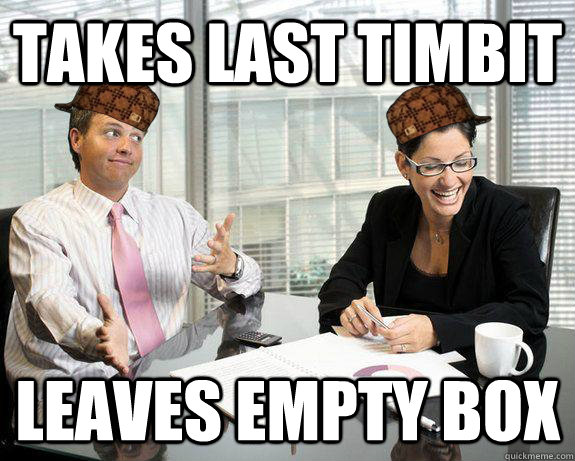 Takes last timbit leaves empty box  