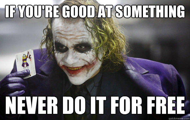 if you're good at something never do it for free - if you're good at something never do it for free  The Joker