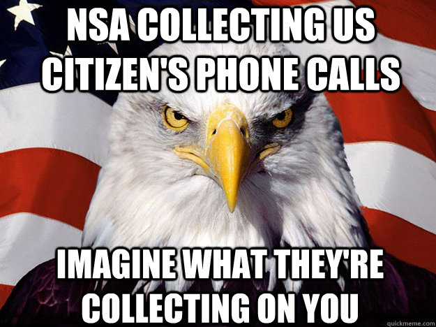 NSA collecting US Citizen's phone calls Imagine what they're collecting on you  Patriotic Eagle