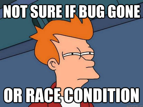 Not sure if bug gone or race condition   Futurama Fry