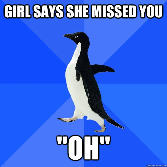 Girl says she missed you 