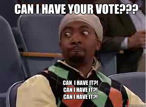 Can I have your vote??? CAn  I have It?!
Can I have It?!
Can I have It?!  can I have your number