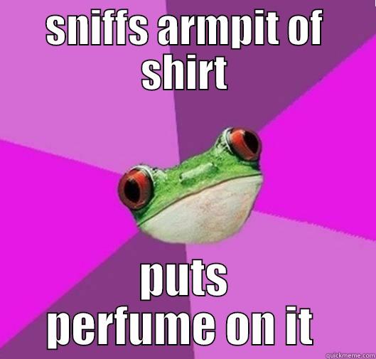 SNIFFS ARMPIT OF SHIRT PUTS PERFUME ON IT  Misc