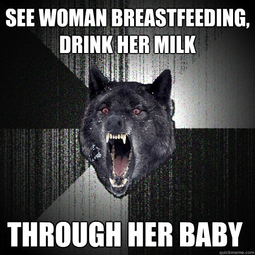 See woman breastfeeding,
Drink her milk Through her baby  Insanity Wolf