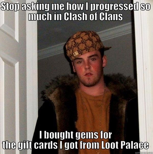 STOP ASKING ME HOW I PROGRESSED SO MUCH IN CLASH OF CLANS I BOUGHT GEMS FOR THE GIFT CARDS I GOT FROM LOOT PALACE Scumbag Steve