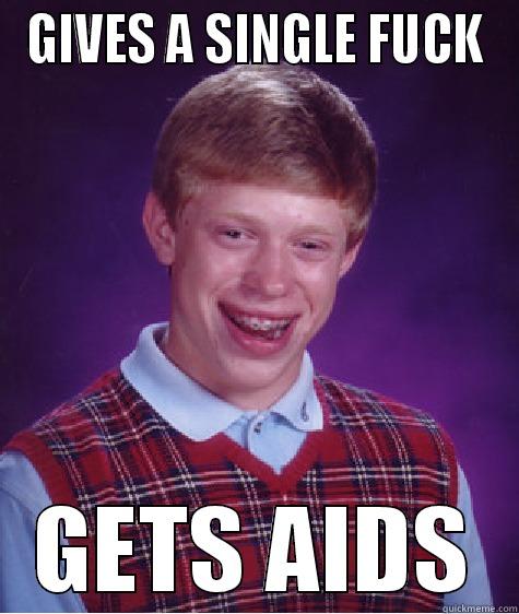 GIVES A SINGLE FUCK GETS AIDS Bad Luck Brian