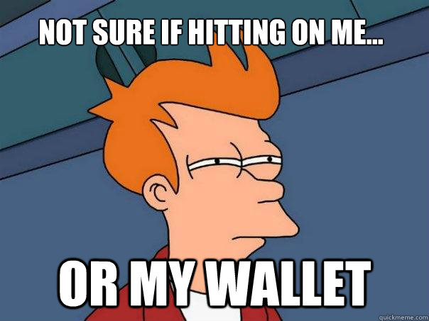 Not sure if hitting on me... or my wallet  Futurama Fry