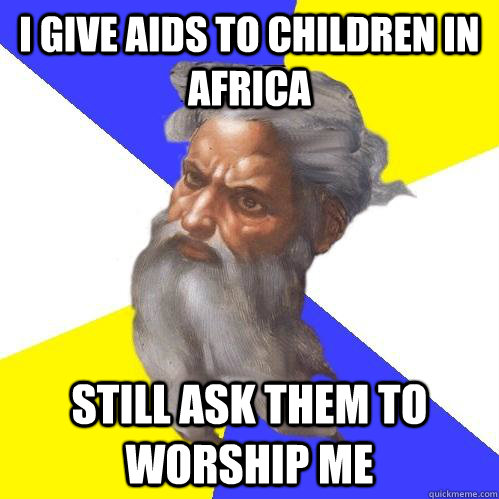 I give AIDS to children in Africa Still ask them to worship me  Advice God