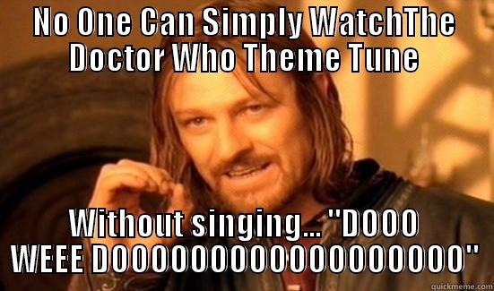 NO ONE CAN SIMPLY WATCHTHE DOCTOR WHO THEME TUNE WITHOUT SINGING... 
