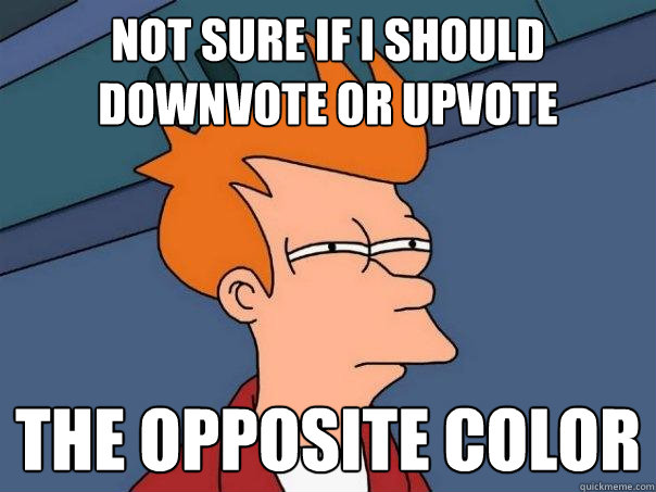 Not sure if i should downvote or upvote the opposite color  Futurama Fry