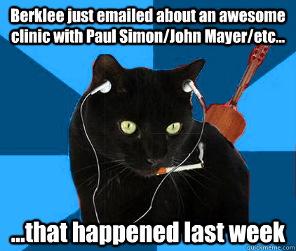Berklee just emailed about an awesome clinic with Paul Simon/John Mayer/etc... ...that happened last week  Socially Awkward Berklee Cat