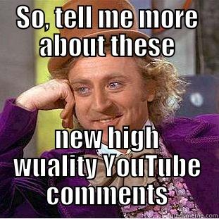 SO, TELL ME MORE ABOUT THESE NEW HIGH WUALITY YOUTUBE COMMENTS Condescending Wonka