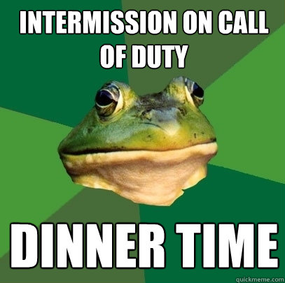 Intermission on Call of Duty Dinner Time  Foul Bachelor Frog