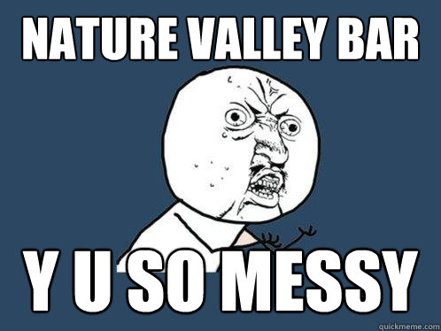 Nature Valley Bar y u so messy  Y U No