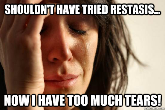 Shouldn't have tried Restasis... now I have too much tears!  First World Problems