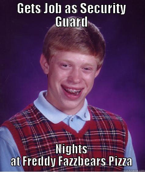 GETS JOB AS SECURITY GUARD NIGHTS AT FREDDY FAZZBEARS PIZZA Bad Luck Brian