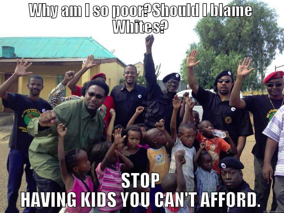 Let's be honest about this. - WHY AM I SO POOR?SHOULD I BLAME WHITES? STOP HAVING KIDS YOU CAN'T AFFORD. Misc