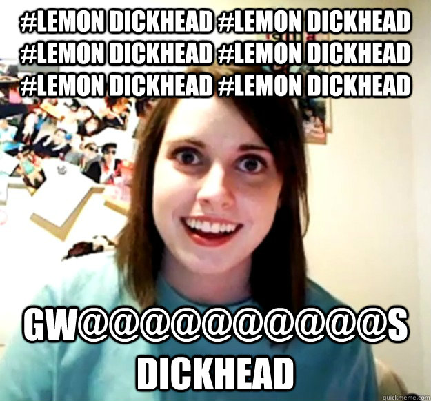#lemon dickhead #lemon dickhead #lemon dickhead #lemon dickhead #lemon dickhead #lemon dickhead GW@@@@@@@@@@S DICKHEAD  Overly Attached Girlfriend