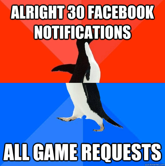 alright 30 facebook notifications all game requests  Socially Awesome Awkward Penguin