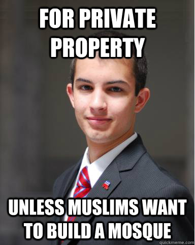 For private property Unless Muslims want to build a mosque  College Conservative