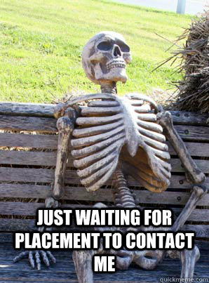 just waiting for placement to contact me  