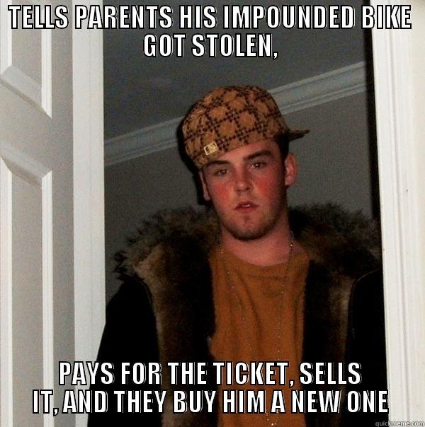 TELLS PARENTS HIS IMPOUNDED BIKE GOT STOLEN, PAYS FOR THE TICKET, SELLS IT, AND THEY BUY HIM A NEW ONE Scumbag Steve