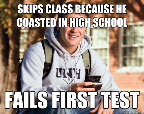 skips class because he coasted in high school fails first test  College Freshman