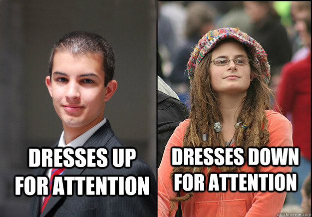 Dresses up for attention Dresses down for attention  - Dresses up for attention Dresses down for attention   College Liberal Vs College Conservative