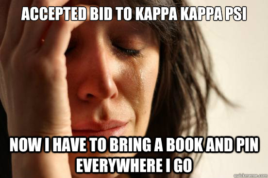 Accepted Bid to Kappa Kappa Psi Now I have to bring a book and pin everywhere i go  First World Problems