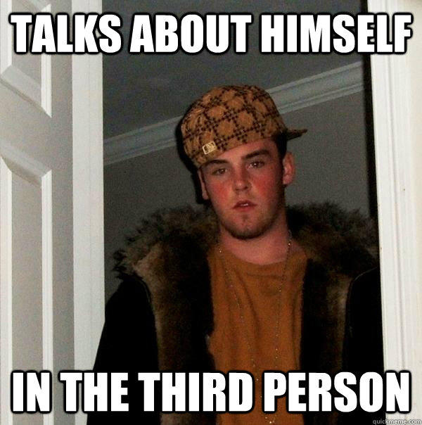 Talks about himself In the third person - Talks about himself In the third person  Scumbag Steve