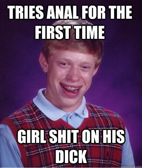 tries anal for the first time girl shit on his dick  Bad Luck Brain