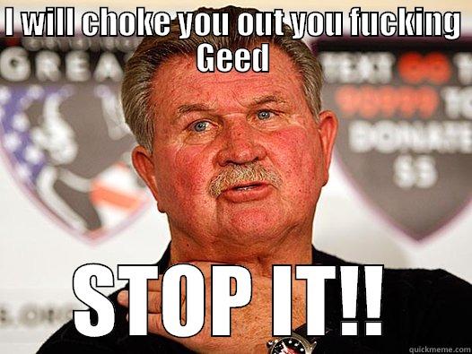 I WILL CHOKE YOU OUT YOU FUCKING GEED STOP IT!! Misc