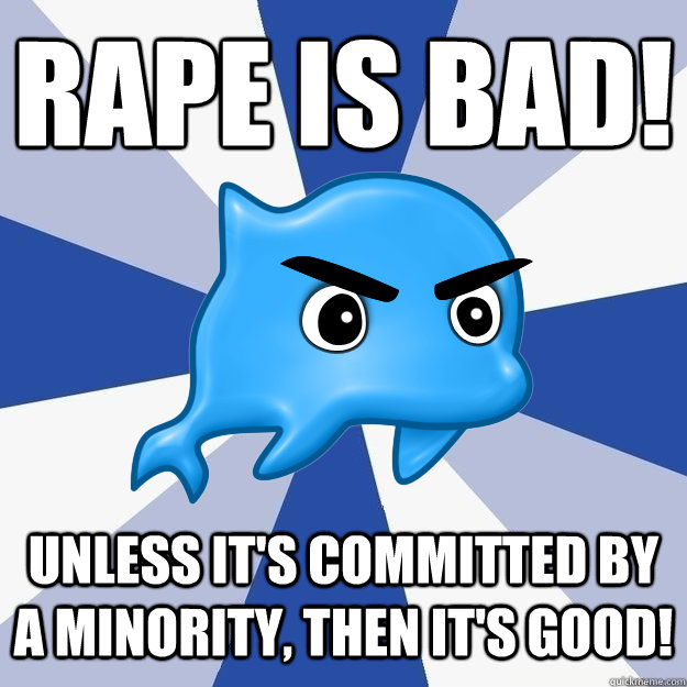 RAPE IS BAD! UNLESS IT'S COMMITTED BY A MINORITY, THEN IT'S GOOD!  SRS Logic